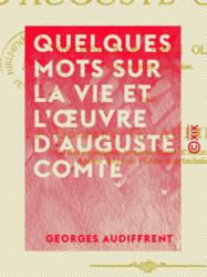 Quelques mots sur la vie et l'œuvre d'Auguste Comte