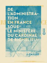 De l'administration en France sous le ministère du cardinal de Richelieu