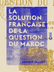 La Solution française de la question du Maroc