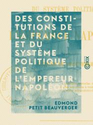 Des constitutions de la France et du système politique de l'empereur Napoléon
