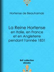 La Reine Hortense en Italie, en France et en Angleterre pendant l'année 1831