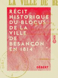 Récit historique du blocus de la ville de Besançon en 1814