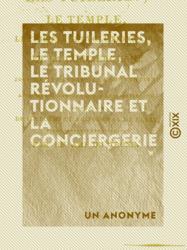 Les Tuileries, le Temple, le Tribunal révolutionnaire et la Conciergerie