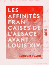 Les Affinités françaises de l'Alsace avant Louis XIV