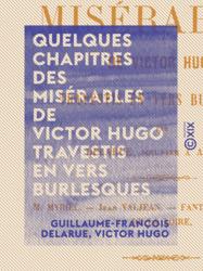 Quelques chapitres des Misérables de Victor Hugo travestis en vers burlesques