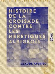 Histoire de la croisade contre les hérétiques albigeois
